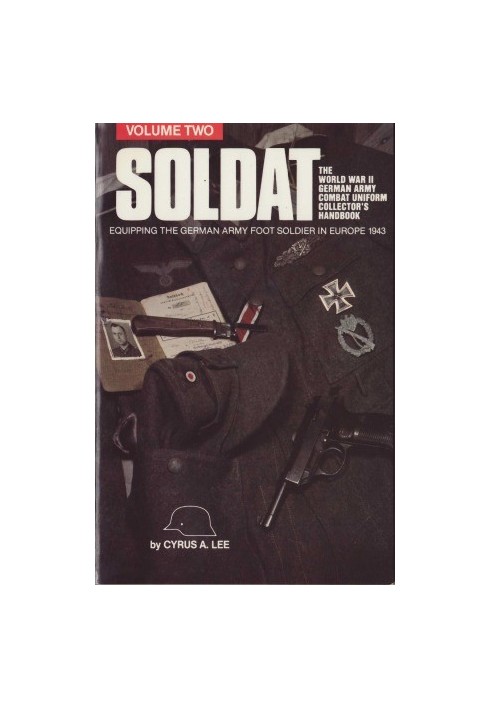 Soldat: The Ww II German Army Combat Uniform Collector's Handbook, Equipping the German Army Foot Soldier in Europe 1943: 002