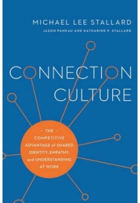 Connection Culture - The Competitive Advantage of Shared Identity, Empathy, and Understanding at Work