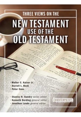 Three Views on the New Testament Use of the Old Testament (Counterpoints - Bible and Theology)