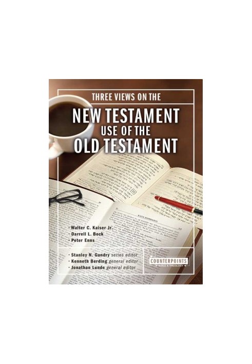Three Views on the New Testament Use of the Old Testament (Counterpoints - Bible and Theology)