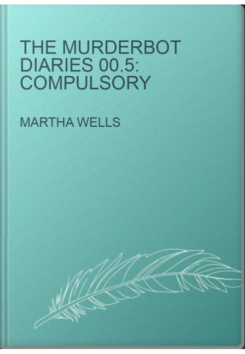 The Murderbot Diaries 00.5: Compulsory