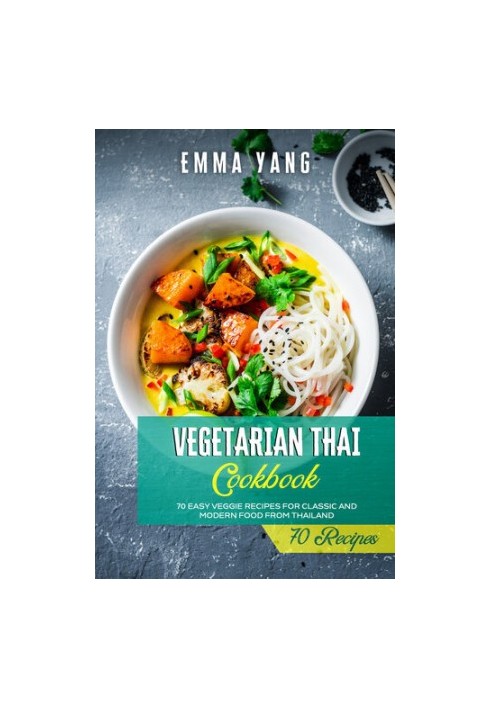 Vegetarian Thai Cookbook: 70 Easy Veggie Recipes For Classic And Modern Food From Thailand