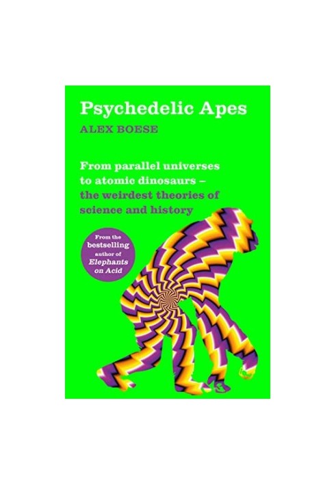 Psychedelic Apes: From parallel universes to atomic dinosaurs—the weirdest theories of science and history