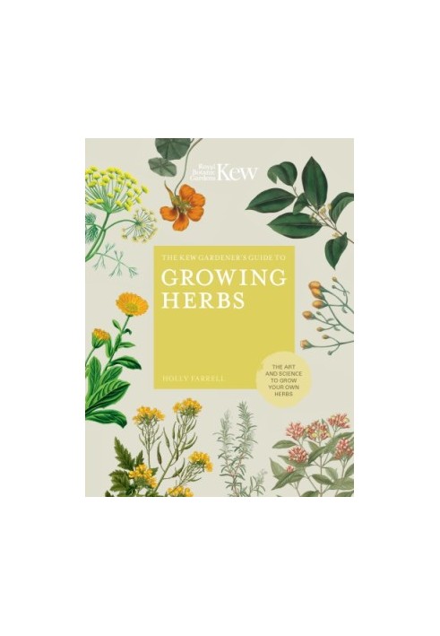 The Kew Gardener's Guide to Growing Herbs : The Art and Science to Grow Your Own Herbs