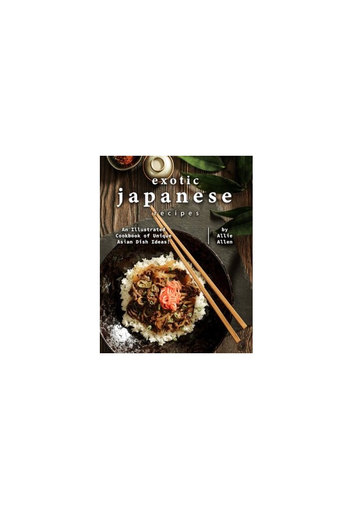 Exotic Japanese Recipes: An Illustrated Cookbook of Unique Asian Dish Ideas!