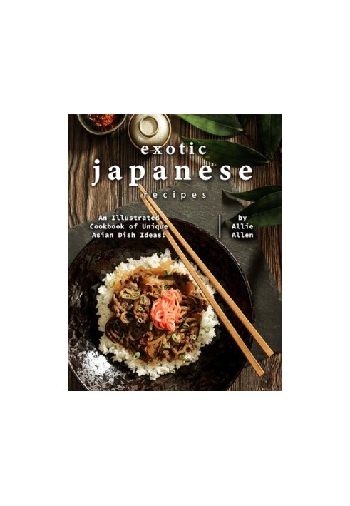 Exotic Japanese Recipes: An Illustrated Cookbook of Unique Asian Dish Ideas!