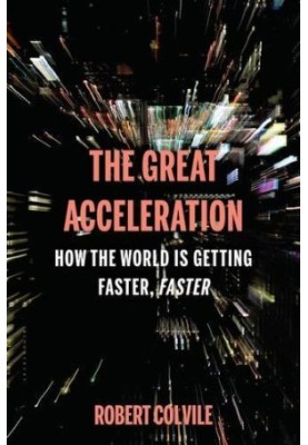 The great acceleration : how the world is getting faster, faster