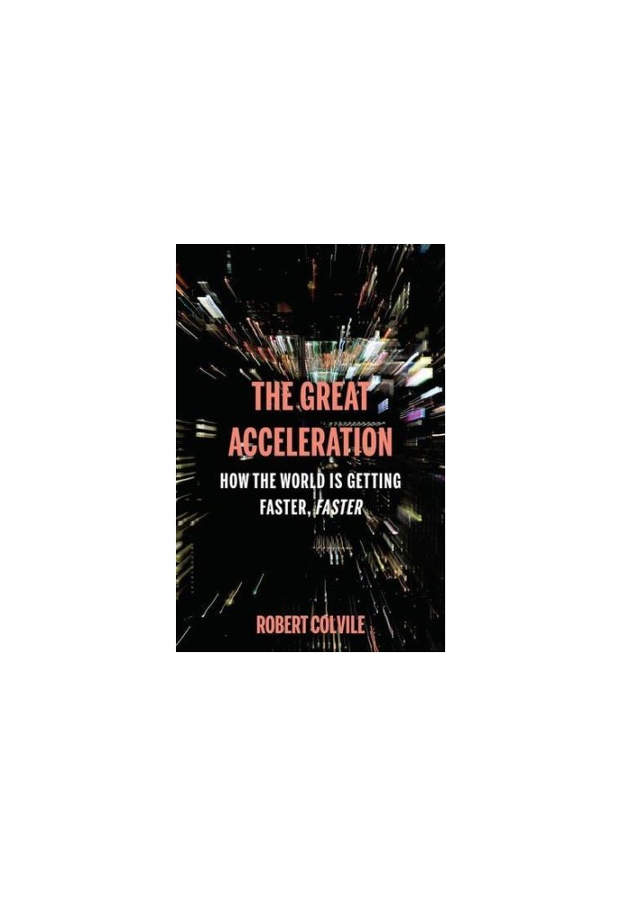 The great acceleration : how the world is getting faster, faster