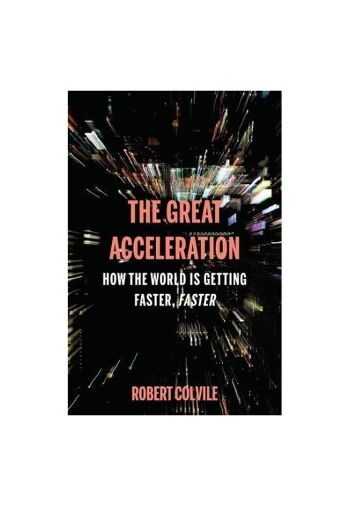 The great acceleration : how the world is getting faster, faster