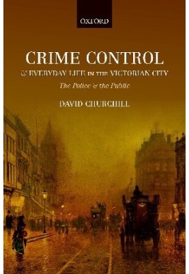 Crime Control and Everyday Life in the Victorian City: The Police and the Public