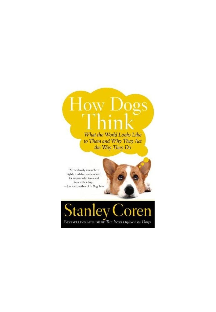 How Dogs Think: What the World Looks Like to Them and Why They Act the Way They Do