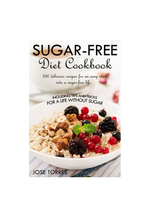 Sugar-free diet Cookbook: 250 delicious recipes for an easy start into a sugar-free life. Including tips and tricks for a lif