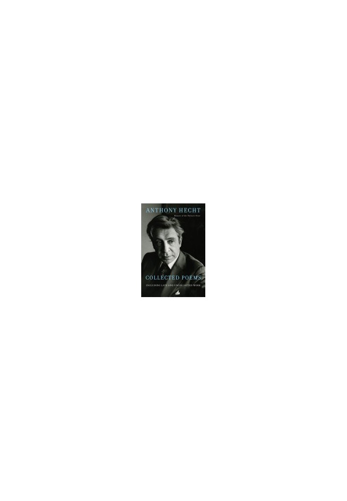 Collected Poems of Anthony Hecht: Including late and uncollected work