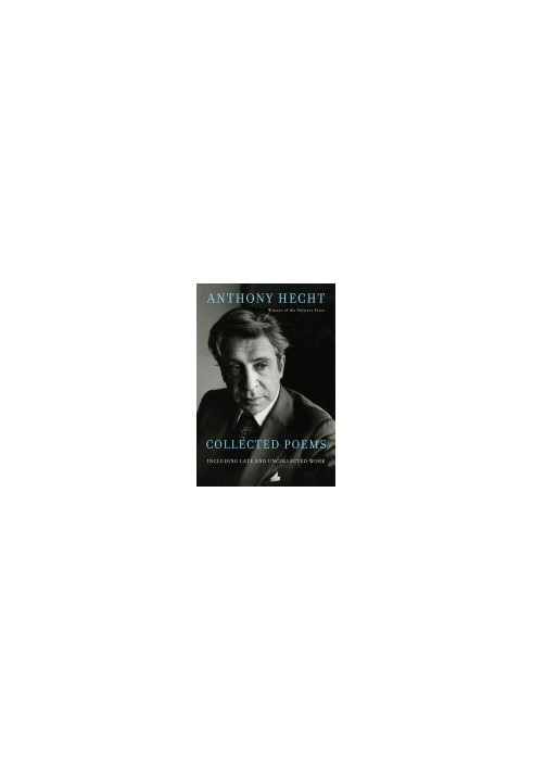 Collected Poems of Anthony Hecht: Including late and uncollected work