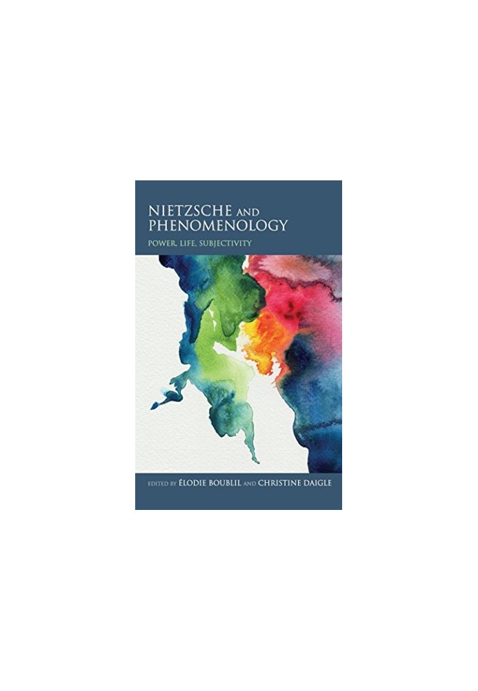 Nietzsche and phenomenology : power, life, and subjectivity