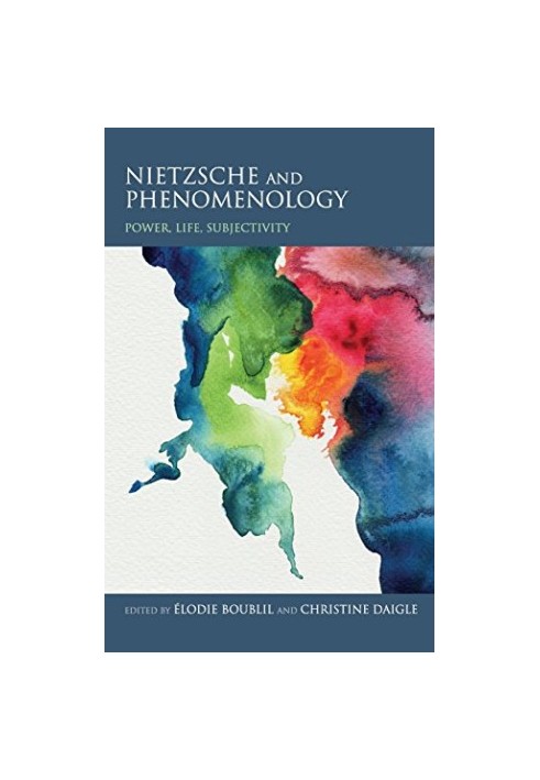 Nietzsche and phenomenology : power, life, and subjectivity