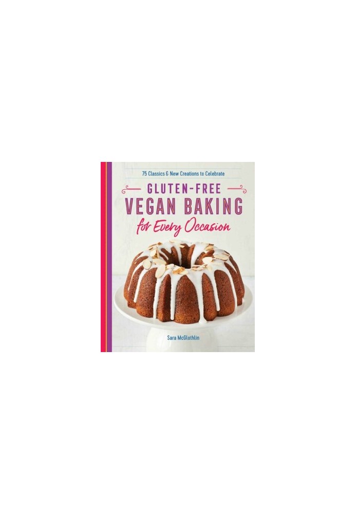 Gluten-Free Vegan Baking for Every Occasion: 75 Classics and New Creations to Celebrate