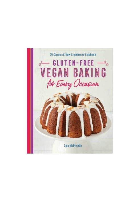 Gluten-Free Vegan Baking for Every Occasion: 75 Classics and New Creations to Celebrate
