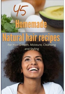 45 Homemade Natural Hair Care Recipes (For Hair growth, moisture, cleansing and styling)