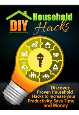 DIY Household Hacks: Discover Proven Household Hacks to Increase your Productivity, Save Time and Money