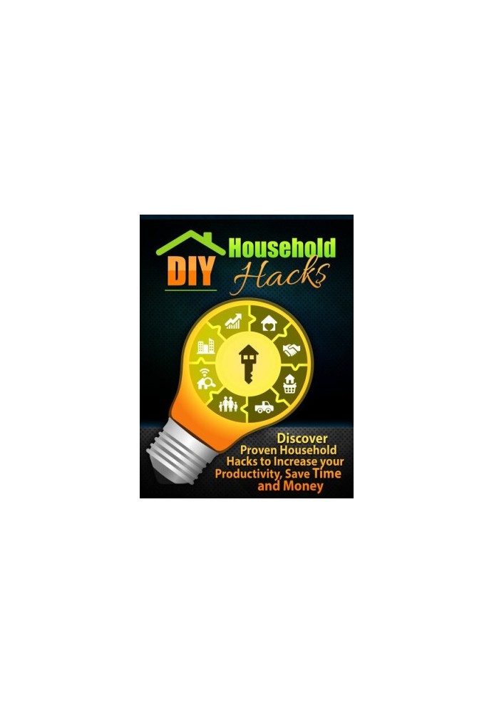 DIY Household Hacks: Discover Proven Household Hacks to Increase your Productivity, Save Time and Money