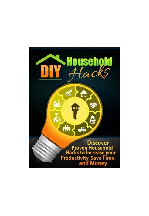 DIY Household Hacks: Discover Proven Household Hacks to Increase your Productivity, Save Time and Money