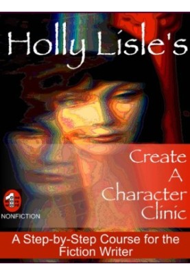 Holly Lisle's create a character clinic : a step-by-step course for the fiction writer