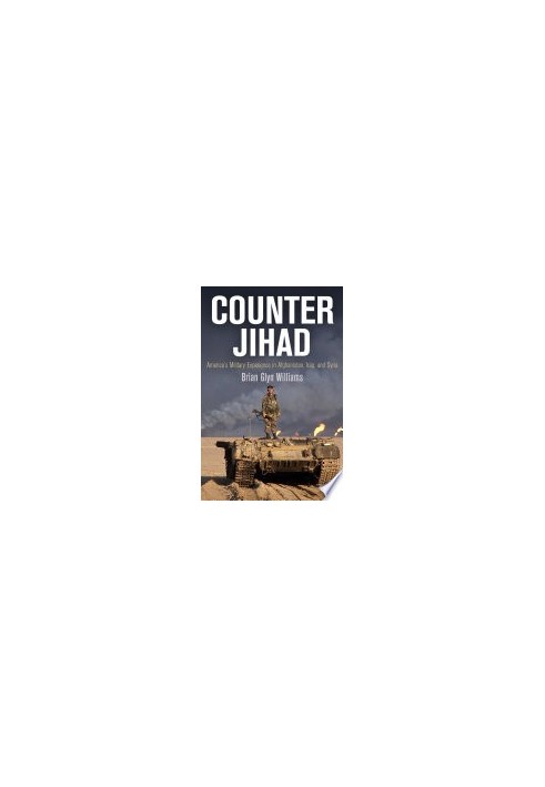 Counter Jihad: America's Military Experience in Afghanistan, Iraq, and Syria (Haney Foundation Series)