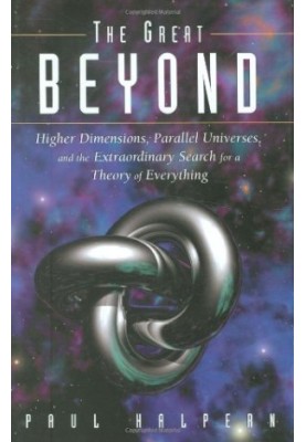 The great beyond: higher dimensions, parallel universes and the extraordinary search for a theory of everything
