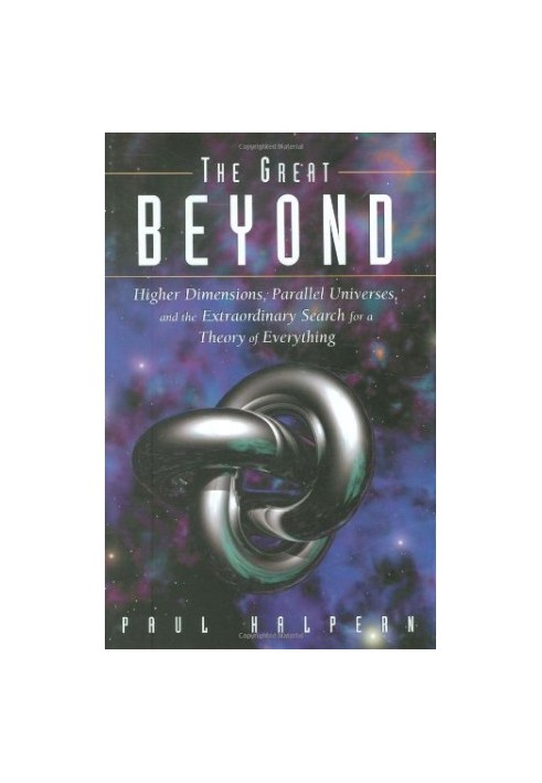 The great beyond: higher dimensions, parallel universes and the extraordinary search for a theory of everything