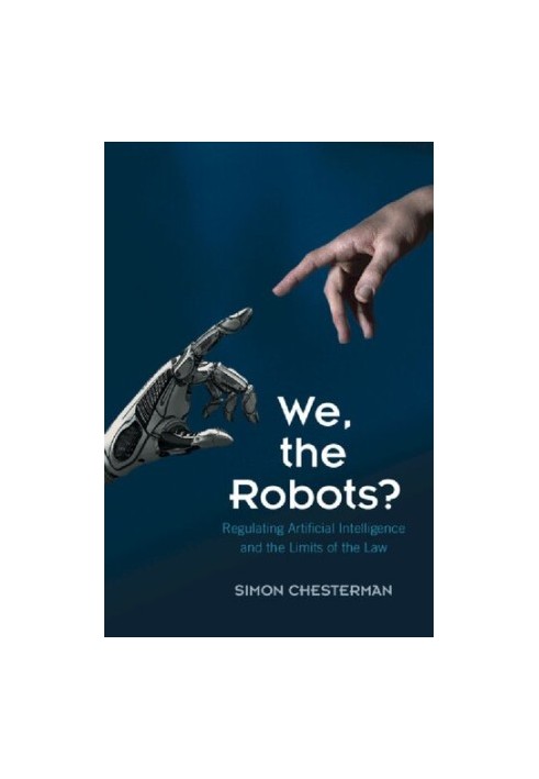 We, The Robots?: Regulating Artificial Intelligence And The Limits Of The Law