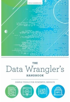 The Data Wrangler's Handbook: Simple Tools for Powerful Results