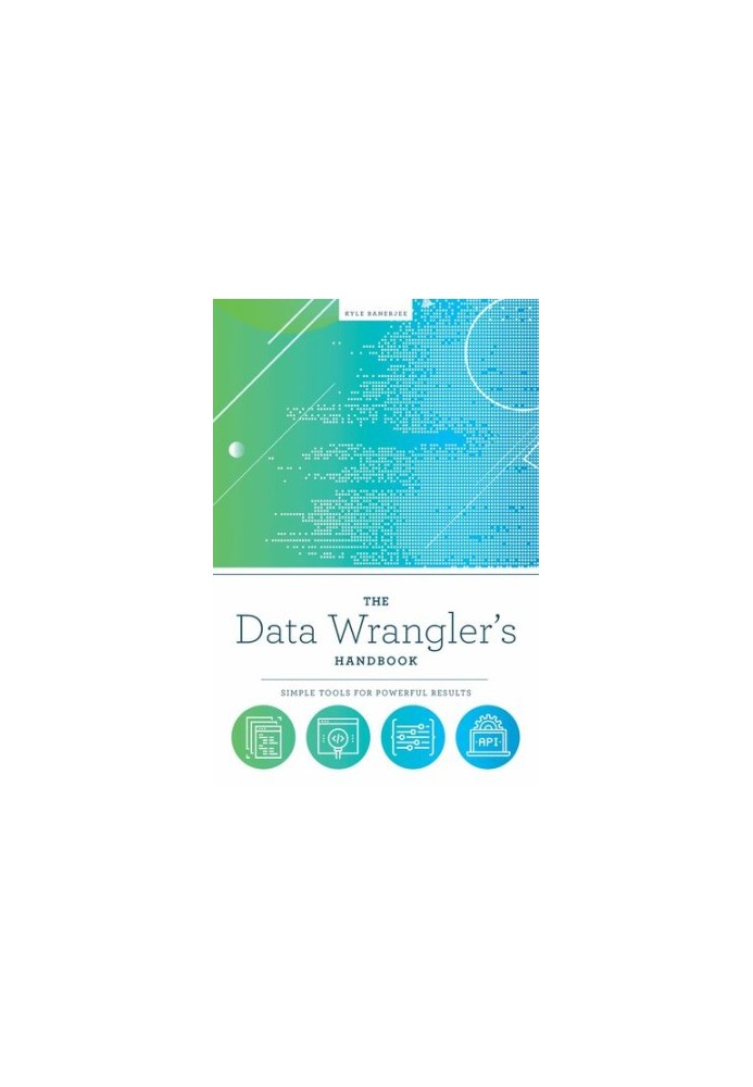 The Data Wrangler's Handbook: Simple Tools for Powerful Results