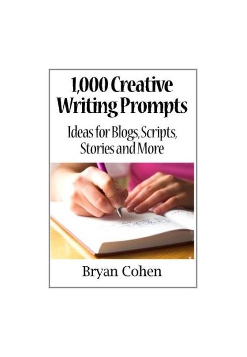 1,000 Creative Writing Prompts: Ideas for Blogs, Scripts, Stories and More