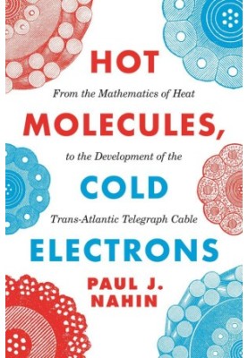 Hot Molecules, Cold Electrons: From the Mathematics of Heat to the Development of the Trans-Atlantic Telegraph Cable