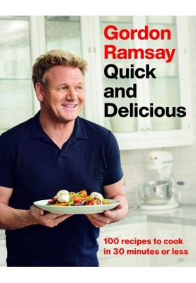 Gordon Ramsay Quick and Delicious: 100 Recipes to Cook in 30 Minutes or Less