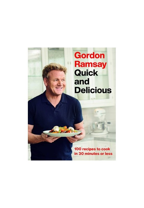 Gordon Ramsay Quick and Delicious: 100 Recipes to Cook in 30 Minutes or Less
