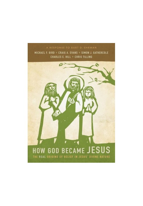 How God Became Jesus: The Real Origins of Belief in Jesus' Divine Nature---A Response to Bart Ehrman