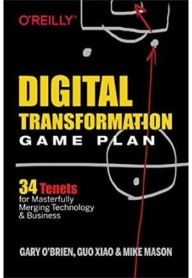 Digital Transformation Game Plan: 34 Tenets for Masterfully Merging Technology and Business
