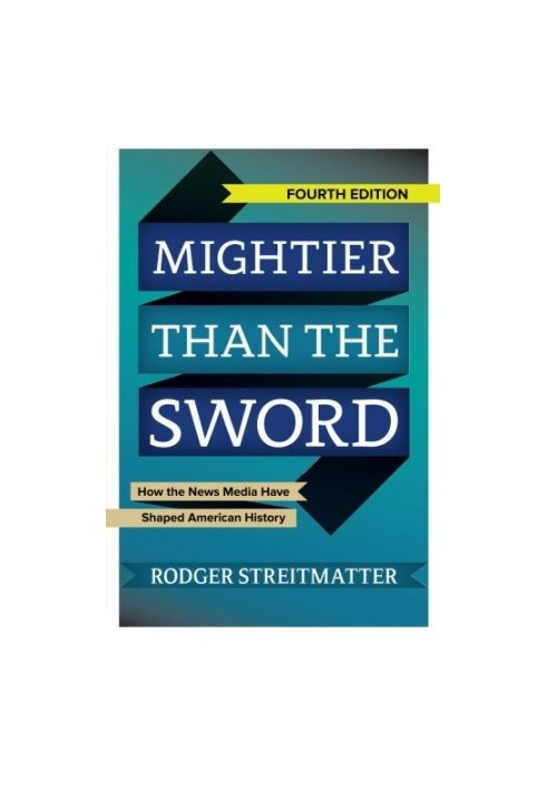 Mightier than the Sword: How the News Media Have Shaped American History