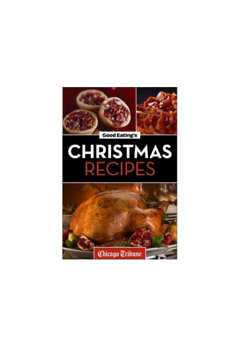 Good Eating's Christmas Recipes: Delicious Holiday Entrees, Appetizers, Sides, Desserts, And More