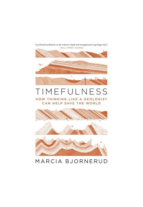 Timefulness: How Thinking Like a Geologist Can Help Save the World