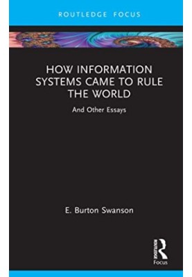 How Information Systems Came to Rule the World: And Other Essays
