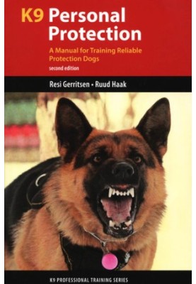 K9 Personal Protection: A Manual for Training Reliable Protection Dogs