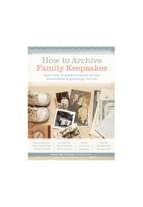 How to Archive Family Keepsakes: Learn How to Preserve Family Photos, Memorabilia and Genealogy Records