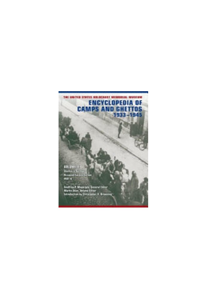 Encyclopedia of CAMPS AND GHETTOS, 1933–1945. VOLUME II, Part B. Ghettos in German-Occupied Eastern Europe