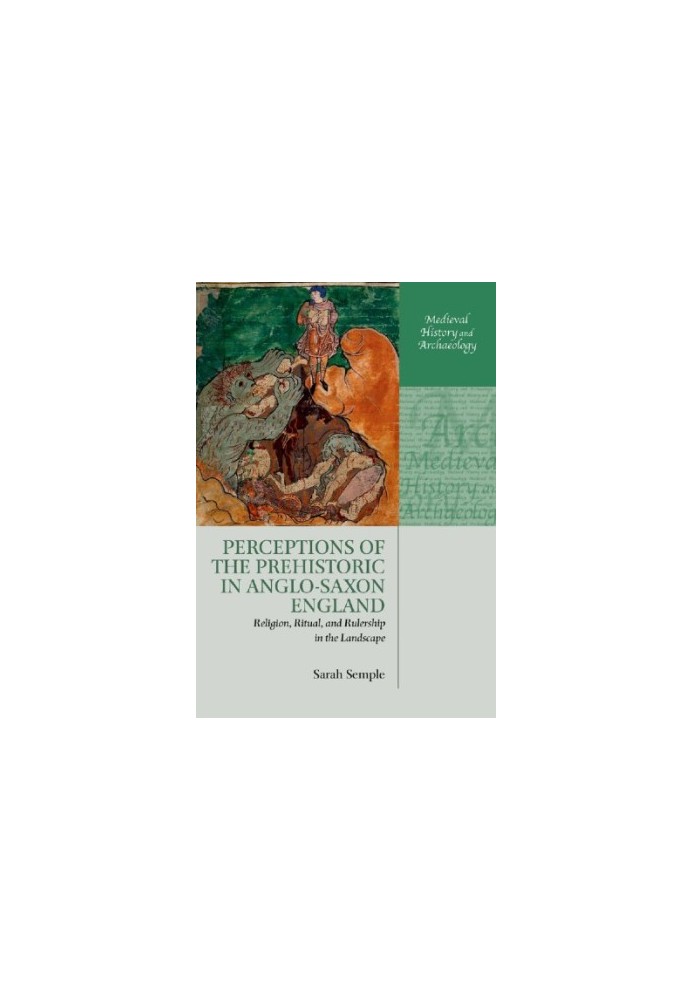 Perceptions of the prehistoric in Anglo-Saxon England religion, ritual, and rulership in the landscape