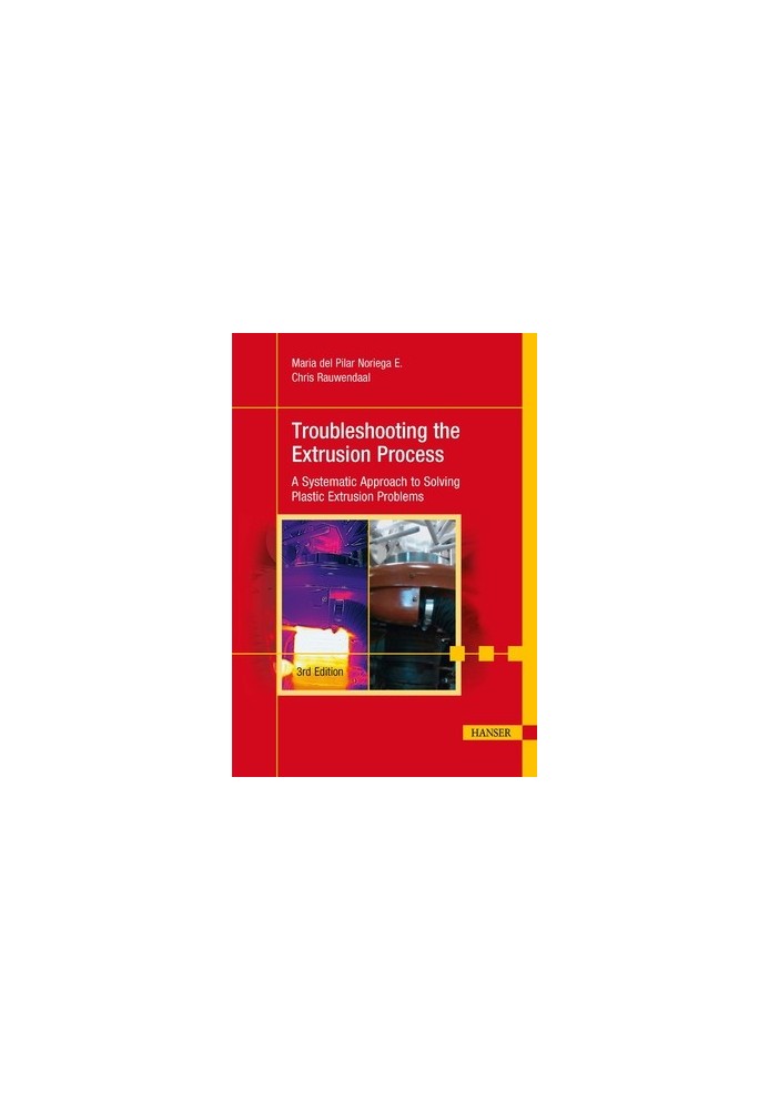 Troubleshooting the Extrusion Process 3e: A Systematic Approach to Solving Plastic Extrusion Problems