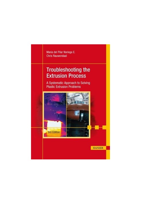 Troubleshooting the Extrusion Process 3e: A Systematic Approach to Solving Plastic Extrusion Problems