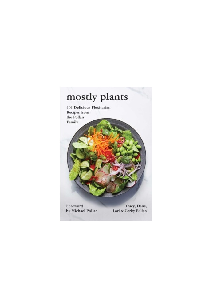 Mostly Plants: 101 Delicious Flexitarian Recipes from the Pollan Family
